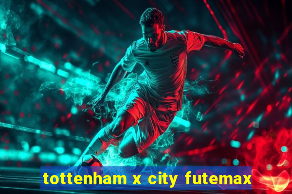 tottenham x city futemax